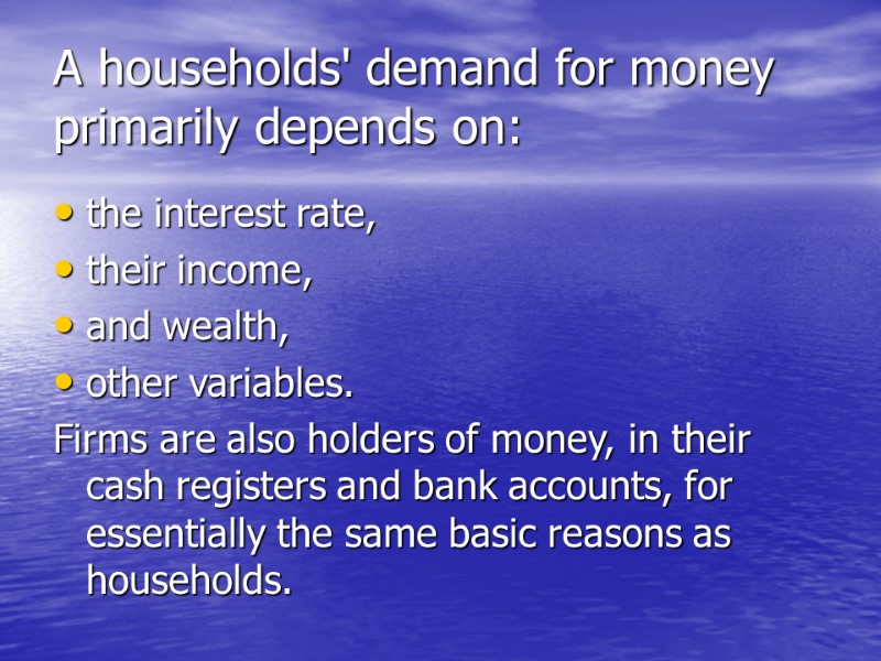 A households' demand for money primarily depends on: the interest rate,  their income,